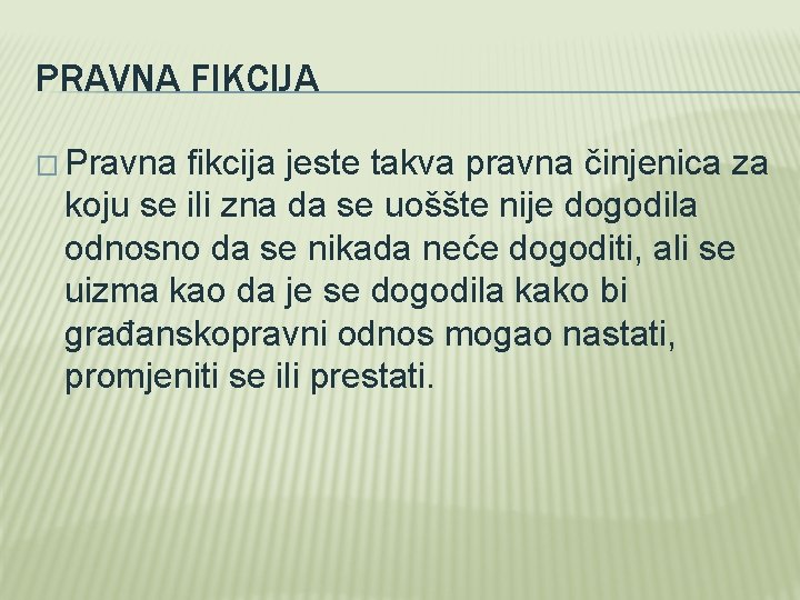 PRAVNA FIKCIJA � Pravna fikcija jeste takva pravna činjenica za koju se ili zna