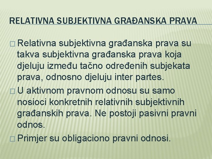 RELATIVNA SUBJEKTIVNA GRAĐANSKA PRAVA � Relativna subjektivna građanska prava su takva subjektivna građanska prava