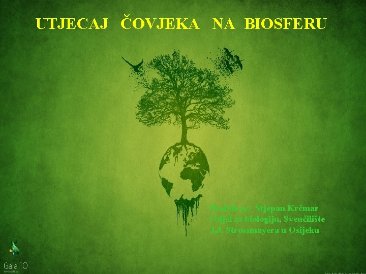 UTJECAJ ČOVJEKA NA BIOSFERU Prof. dr. sc. Stjepan Krčmar Odjel za biologiju, Sveučilište J.