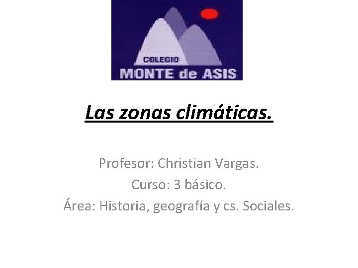 Las zonas climáticas. Profesor: Christian Vargas. Curso: 3 básico. Área: Historia, geografía y cs.