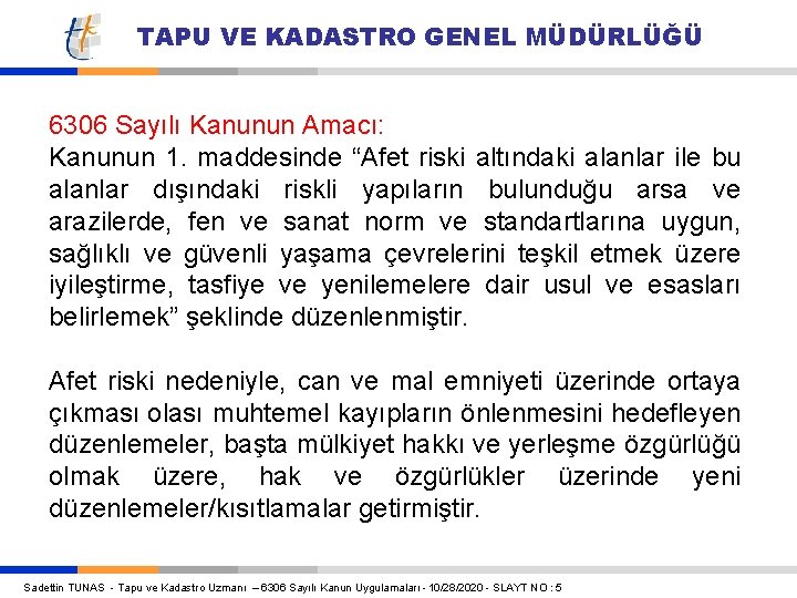 TAPU VE KADASTRO GENEL MÜDÜRLÜĞÜ 6306 Sayılı Kanunun Amacı: Kanunun 1. maddesinde “Afet riski TAPU VE KADASTRO GENEL MÜDÜRLÜĞÜ 6306 Sayılı Kanunun Amacı: Kanunun 1. maddesinde “Afet riski