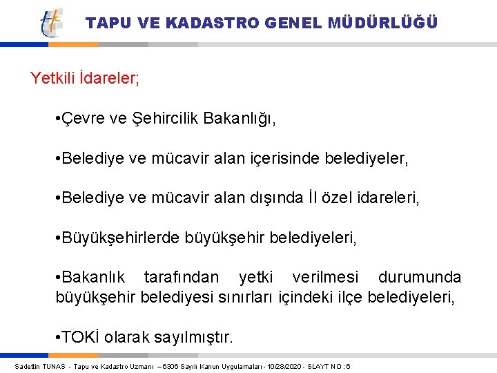 TAPU VE KADASTRO GENEL MÜDÜRLÜĞÜ Yetkili İdareler; • Çevre ve Şehircilik Bakanlığı, • Belediye TAPU VE KADASTRO GENEL MÜDÜRLÜĞÜ Yetkili İdareler; • Çevre ve Şehircilik Bakanlığı, • Belediye
