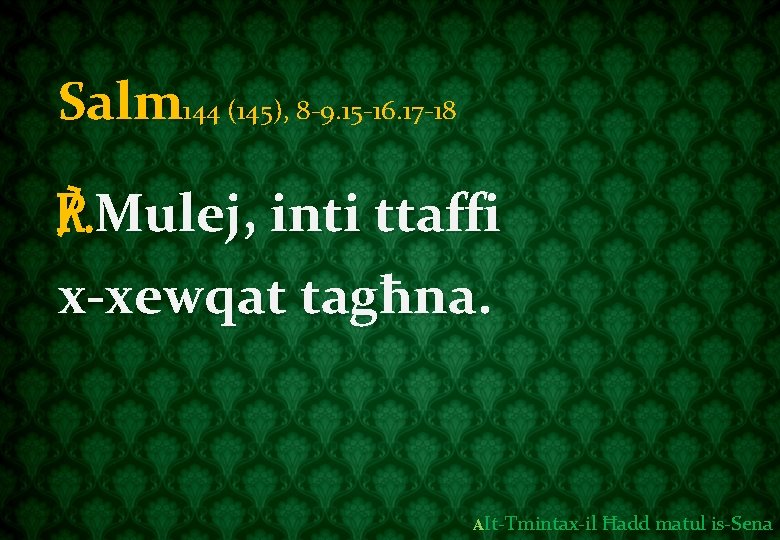 Salm 144 (145), 8 -9. 15 -16. 17 -18 ℟. Mulej, inti ttaffi x-xewqat