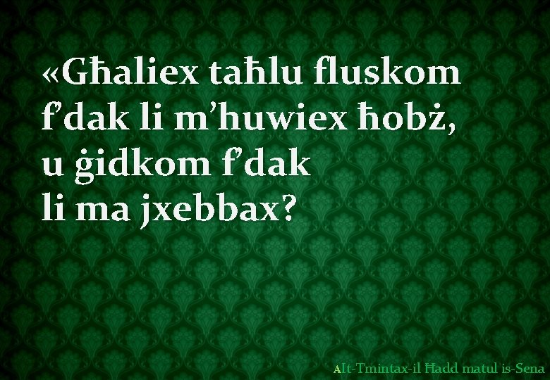  «Għaliex taħlu fluskom f’dak li m’huwiex ħobż, u ġidkom f’dak li ma jxebbax?