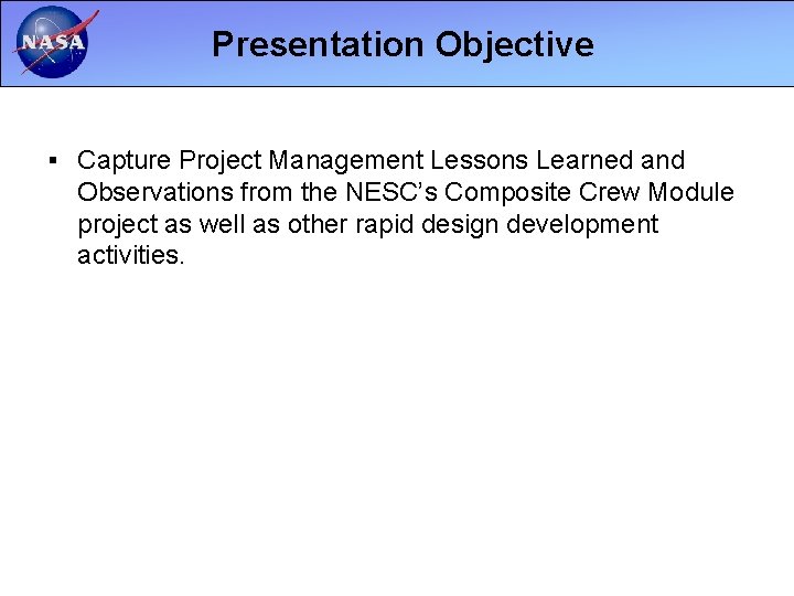 Presentation Objective § Capture Project Management Lessons Learned and Observations from the NESC’s Composite