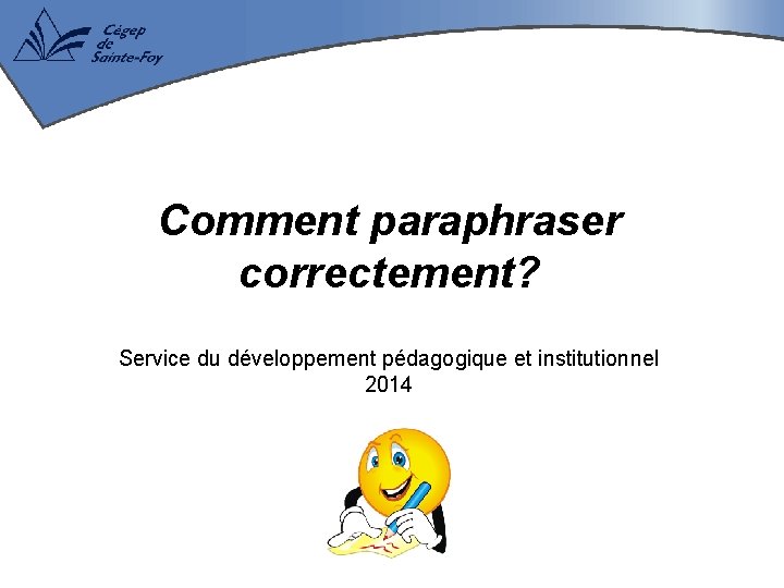 Comment paraphraser correctement? Service du développement pédagogique et institutionnel 2014 