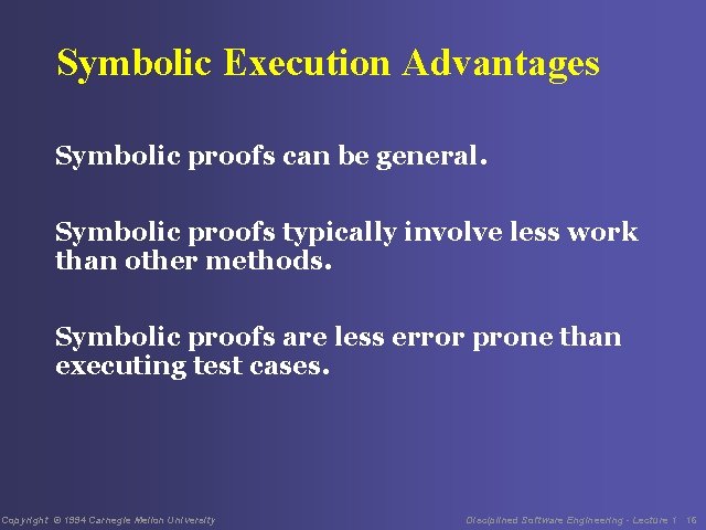 Symbolic Execution Advantages Symbolic proofs can be general. Symbolic proofs typically involve less work