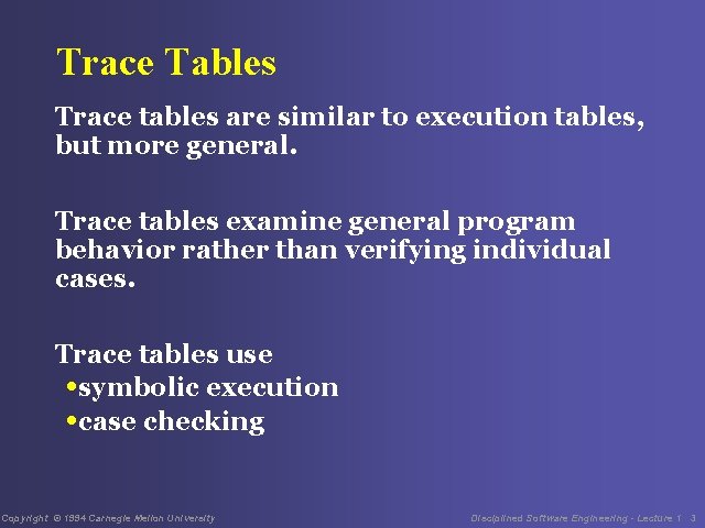 Trace Tables Trace tables are similar to execution tables, but more general. Trace tables