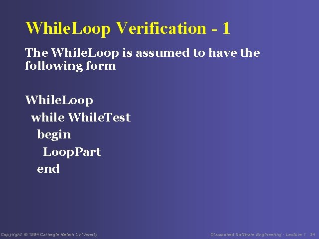 While. Loop Verification - 1 The While. Loop is assumed to have the following