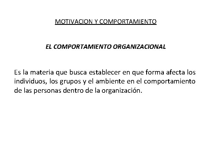 MOTIVACION Y COMPORTAMIENTO EL COMPORTAMIENTO ORGANIZACIONAL Es la materia que busca establecer en que