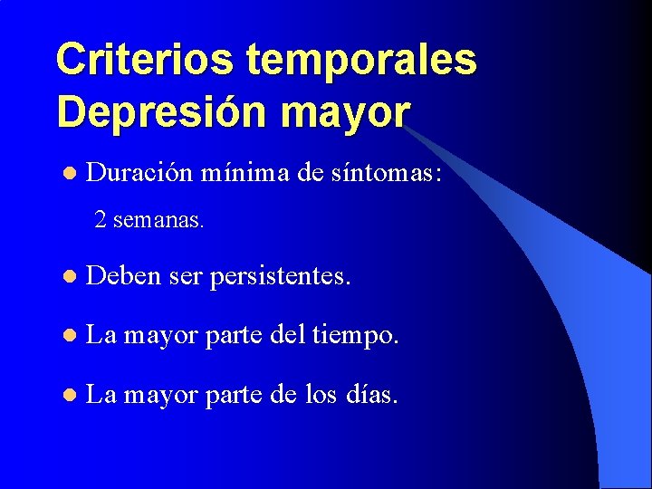 Criterios temporales Depresión mayor l Duración mínima de síntomas: 2 semanas. l Deben ser