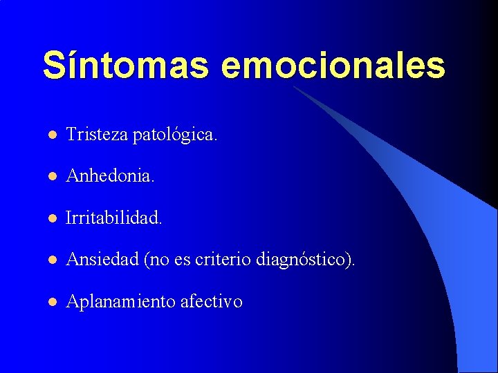 Síntomas emocionales l Tristeza patológica. l Anhedonia. l Irritabilidad. l Ansiedad (no es criterio