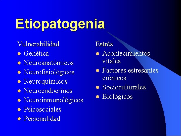 Etiopatogenia Vulnerabilidad l Genética l Neuroanatómicos l Neurofisiológicos l Neuroquímicos l Neuroendocrinos l Neuroinmunológicos