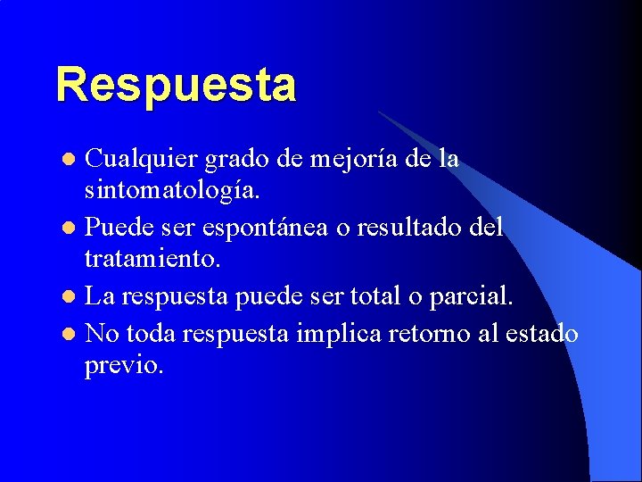 Respuesta Cualquier grado de mejoría de la sintomatología. l Puede ser espontánea o resultado