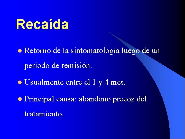 Recaída l Retorno de la sintomatología luego de un período de remisión. l Usualmente