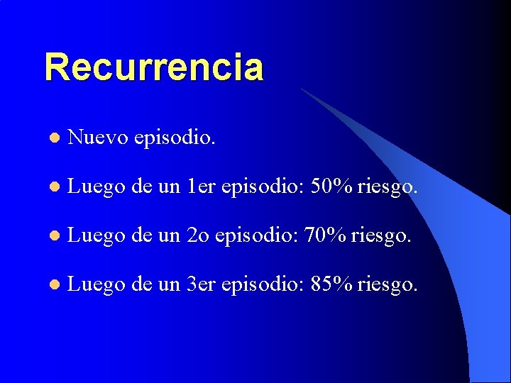 Recurrencia l Nuevo episodio. l Luego de un 1 er episodio: 50% riesgo. l