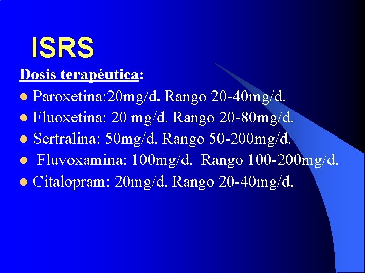 ISRS Dosis terapéutica: l Paroxetina: 20 mg/d. Rango 20 -40 mg/d. l Fluoxetina: 20