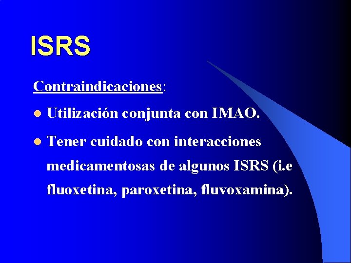 ISRS Contraindicaciones: l Utilización conjunta con IMAO. l Tener cuidado con interacciones medicamentosas de