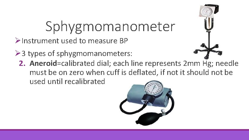 Sphygmomanometer ØInstrument used to measure BP Ø 3 types of sphygmomanometers: 2. Aneroid=calibrated dial;
