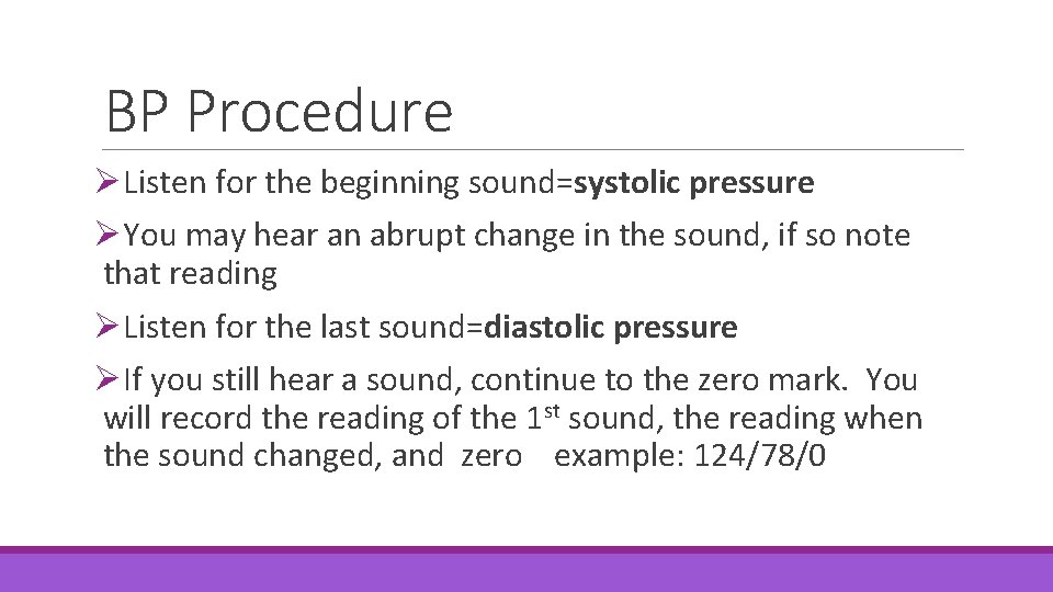 BP Procedure ØListen for the beginning sound=systolic pressure ØYou may hear an abrupt change