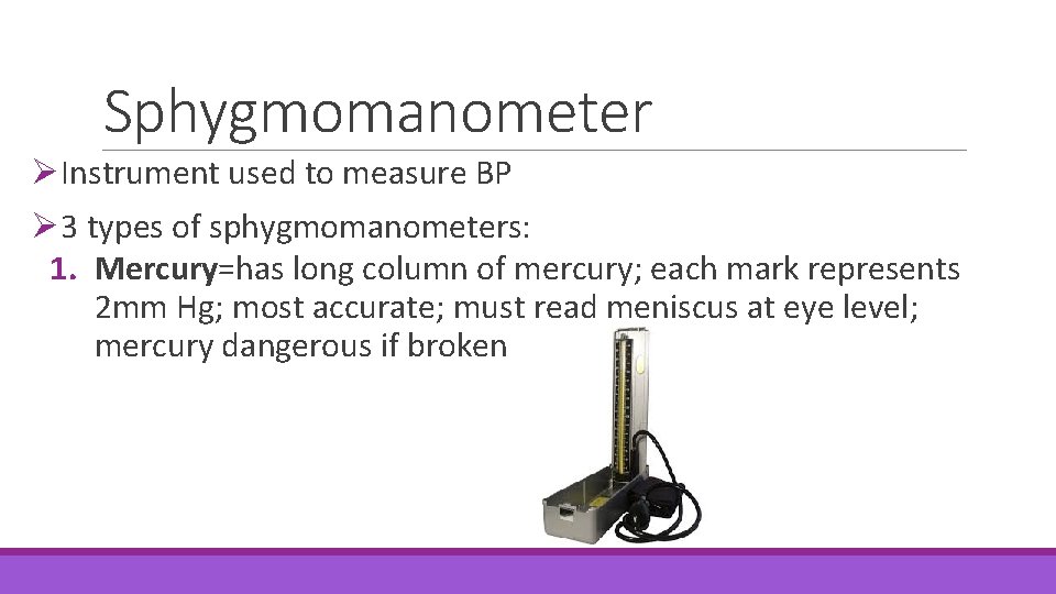 Sphygmomanometer ØInstrument used to measure BP Ø 3 types of sphygmomanometers: 1. Mercury=has long