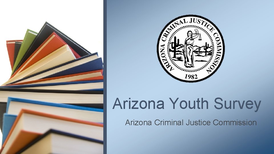 Arizona Youth Survey Arizona Criminal Justice Commission 