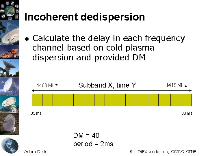 Incoherent dedispersion l Calculate the delay in each frequency channel based on cold plasma Incoherent dedispersion l Calculate the delay in each frequency channel based on cold plasma
