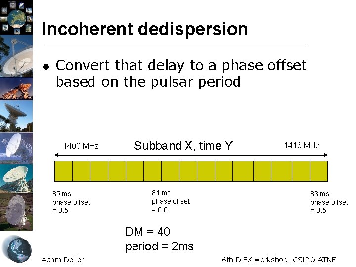 Incoherent dedispersion l Convert that delay to a phase offset based on the pulsar