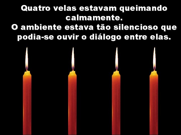 Quatro velas estavam queimando calmamente. O ambiente estava tão silencioso que podia-se ouvir o