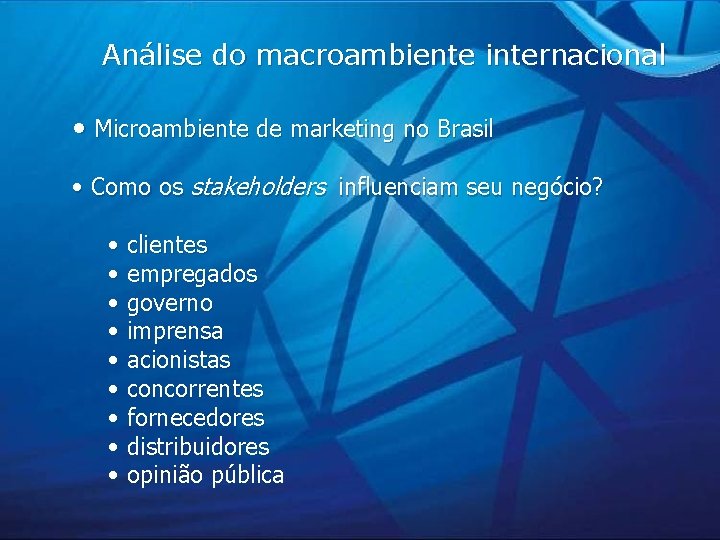 Análise do macroambiente internacional • Microambiente de marketing no Brasil • Como os stakeholders