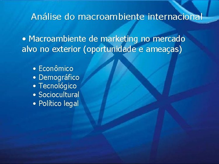 Análise do macroambiente internacional • Macroambiente de marketing no mercado alvo no exterior (oportunidade