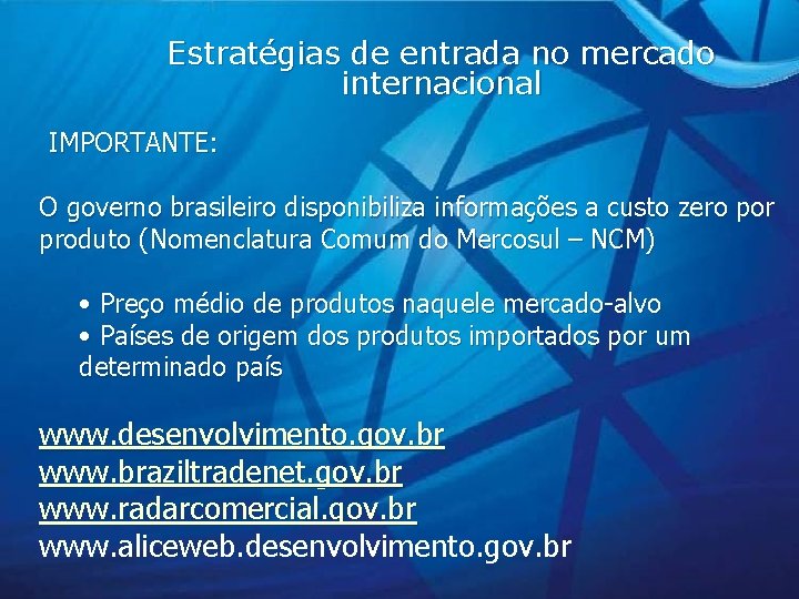 Estratégias de entrada no mercado internacional IMPORTANTE: O governo brasileiro disponibiliza informações a custo