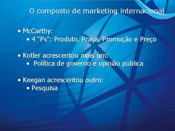 O composto de marketing internacional • Mc. Carthy: • 4 “Ps”: Produto, Praça, Promoção
