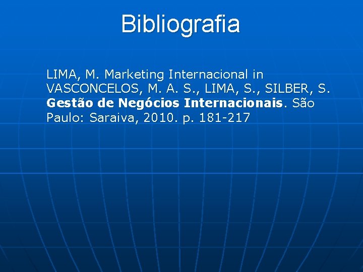 Bibliografia LIMA, M. Marketing Internacional in VASCONCELOS, M. A. S. , LIMA, S. ,