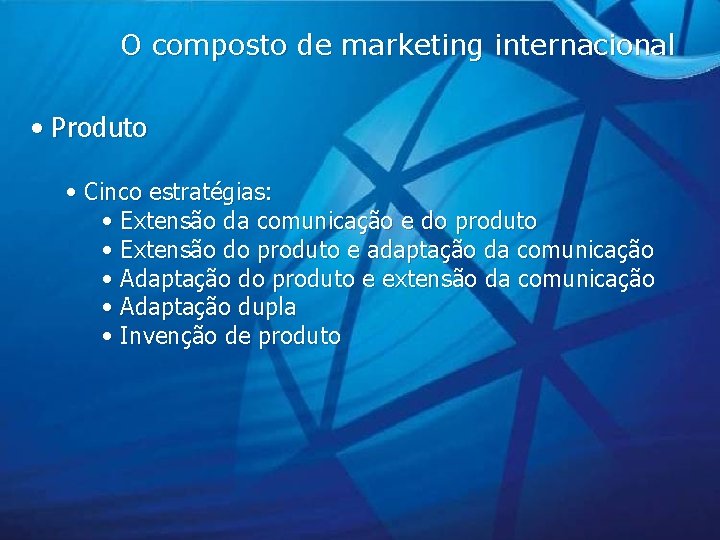 O composto de marketing internacional • Produto • Cinco estratégias: • Extensão da comunicação