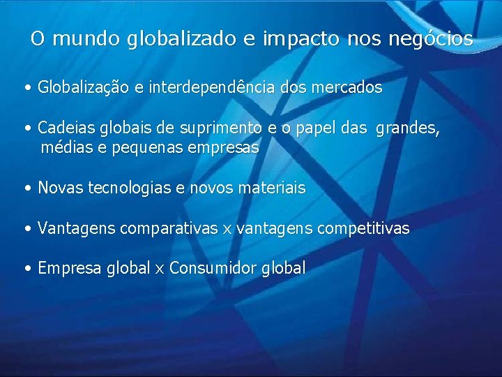 O mundo globalizado e impacto nos negócios • Globalização e interdependência dos mercados •