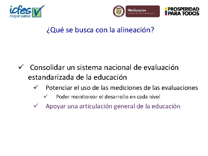 ¿Qué se busca con la alineación? ü Consolidar un sistema nacional de evaluación estandarizada