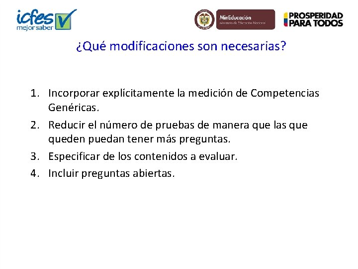 ¿Qué modificaciones son necesarias? 1. Incorporar explícitamente la medición de Competencias Genéricas. 2. Reducir