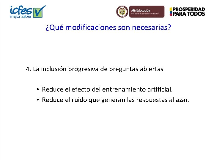 ¿Qué modificaciones son necesarias? 4. La inclusión progresiva de preguntas abiertas • Reduce el