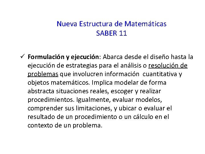 Nueva Estructura de Matemáticas SABER 11 ü Formulación y ejecución: Abarca desde el diseño