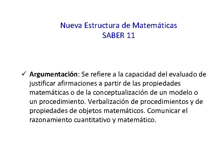 Nueva Estructura de Matemáticas SABER 11 ü Argumentación: Se refiere a la capacidad del