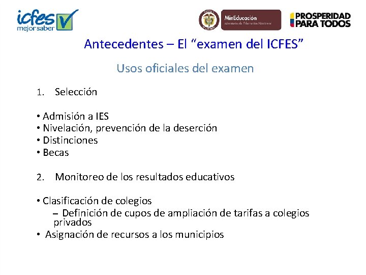 Antecedentes – El “examen del ICFES” 1. Usos oficiales del examen Selección • Admisión