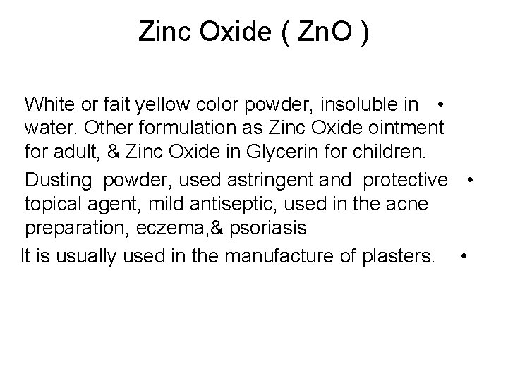 Zinc Oxide ( Zn. O ) White or fait yellow color powder, insoluble in