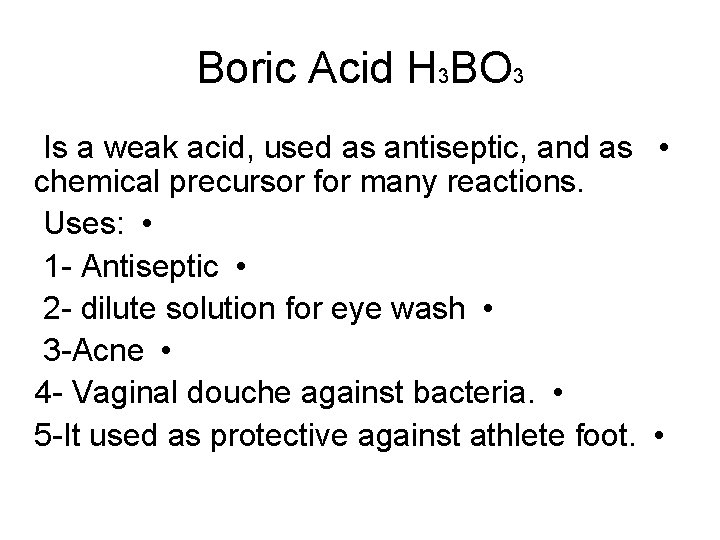Boric Acid H 3 BO 3 Is a weak acid, used as antiseptic, and