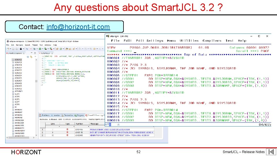 Any questions about Smart. JCL 3. 2 ? Contact: info@horizont-it. com HORIZONT 52 Smart. Any questions about Smart. JCL 3. 2 ? Contact: info@horizont-it. com HORIZONT 52 Smart.