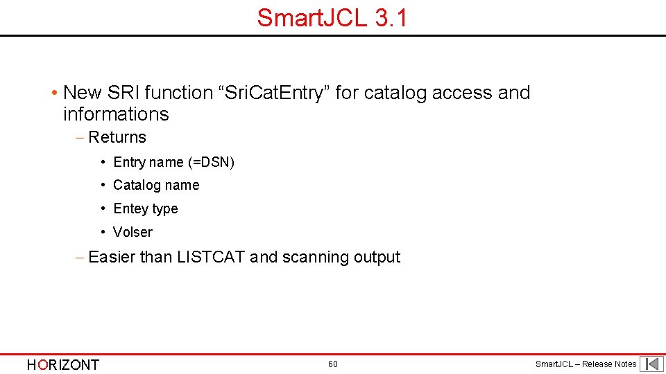 Smart. JCL 3. 1 • New SRI function “Sri. Cat. Entry” for catalog access Smart. JCL 3. 1 • New SRI function “Sri. Cat. Entry” for catalog access