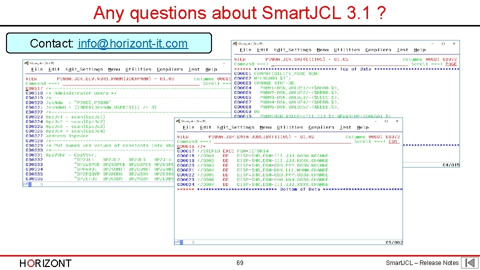 Any questions about Smart. JCL 3. 1 ? Contact: info@horizont-it. com HORIZONT 69 Smart. Any questions about Smart. JCL 3. 1 ? Contact: info@horizont-it. com HORIZONT 69 Smart.