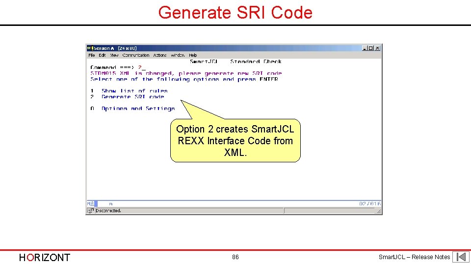 Generate SRI Code Option 2 creates Smart. JCL REXX Interface Code from XML. HORIZONT Generate SRI Code Option 2 creates Smart. JCL REXX Interface Code from XML. HORIZONT