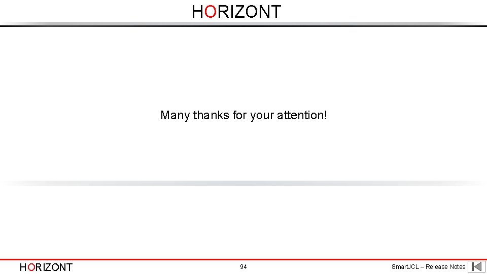 HORIZONT Many thanks for your attention! HORIZONT 94 Smart. JCL – Release Notes HORIZONT Many thanks for your attention! HORIZONT 94 Smart. JCL – Release Notes
