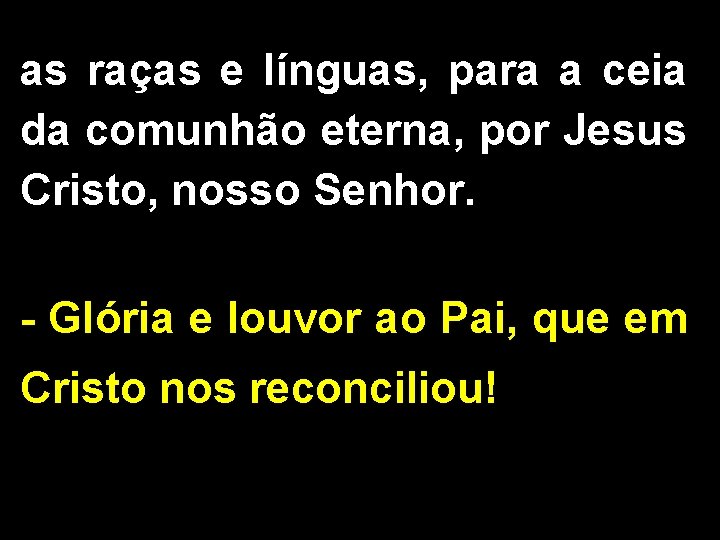 as raças e línguas, para a ceia da comunhão eterna, por Jesus Cristo, nosso as raças e línguas, para a ceia da comunhão eterna, por Jesus Cristo, nosso